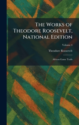 The Works of Theodore Roosevelt, National Edition: African Game Trails