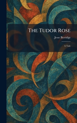The Tudor Rose: A Tale