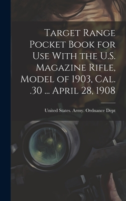 Target Range Pocket Book for use With the U.S. Magazine Rifle, Model of 1903, cal. .30 ... April 28, 1908