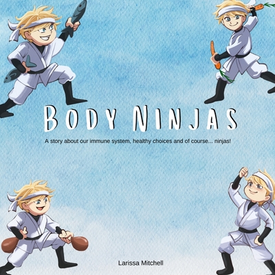 The Body Ninjas: A story about our immune system,  healthy choices and of course... Ninjas!
