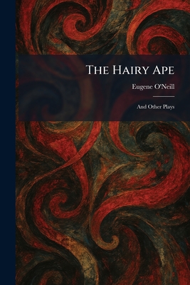 The Hairy Ape: And Other Plays