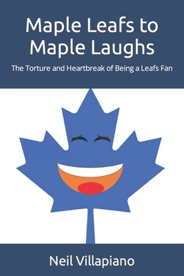 Maple Leafs to Maple Laughs: The Torture and Heartbreak of Being a Leafs Fan