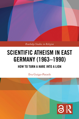 Scientific Atheism in East Germany (1963-1990): How to Turn a Hare into a Lion