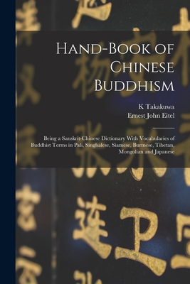Hand-Book of Chinese Buddhism: Being a Sanskrit-Chinese Dictionary With Vocabularies of Buddhist Terms in Pali, Singhalese, Siamese, Burmese, Tibetan,