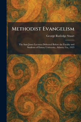 Methodist Evangelism: The Sam Jones Lectures Delivered Before the Faculty and Students of Emory University, Atlanta, Ga., 1923
