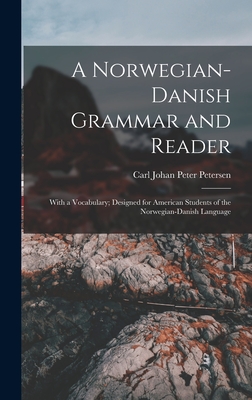 A Norwegian-Danish Grammar and Reader: With a Vocabulary; Designed for American Students of the Norwegian-Danish Language