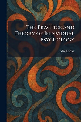 The Practice and Theory of Individual Psychology